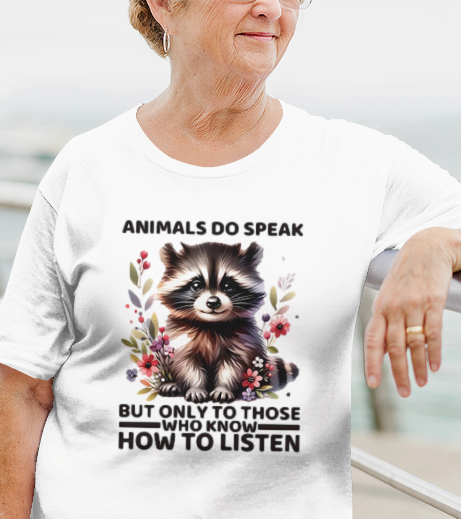 Animals Do Speak Raccoon Surrounded By Flowers But Only To Those Who Know How To Listen T-Shirt