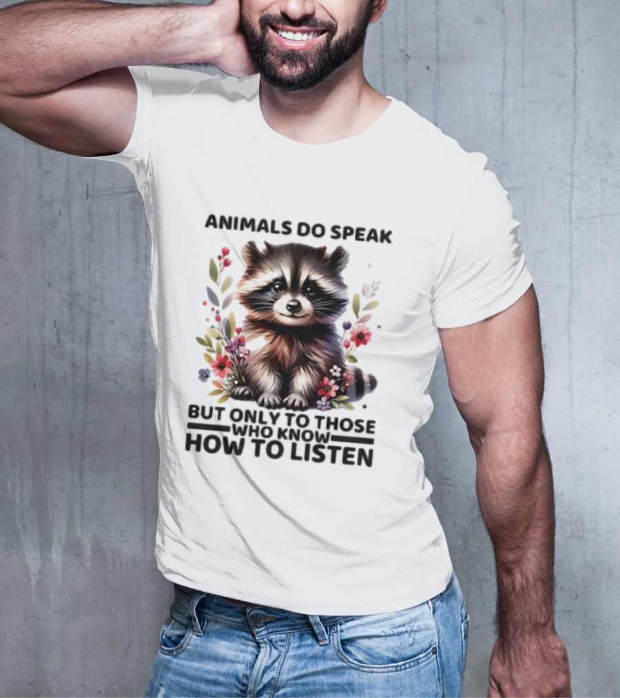 Animals Do Speak Raccoon Surrounded By Flowers But Only To Those Who Know How To Listen T-Shirt