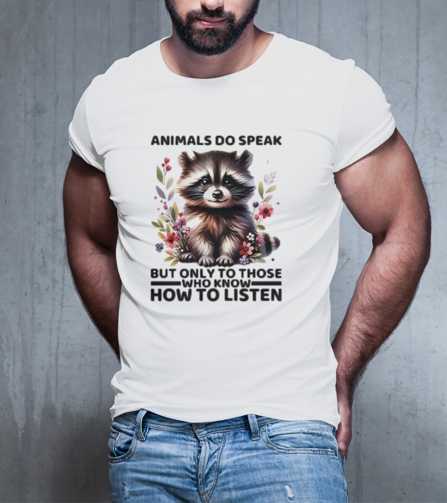 Animals Do Speak Raccoon Surrounded By Flowers But Only To Those Who Know How To Listen T-Shirt