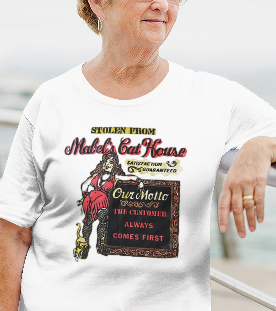 Stolen From Mabel’s Cat House Satisfaction Guaranteed Our Motto The Customer Always Comes First T-Shirt
