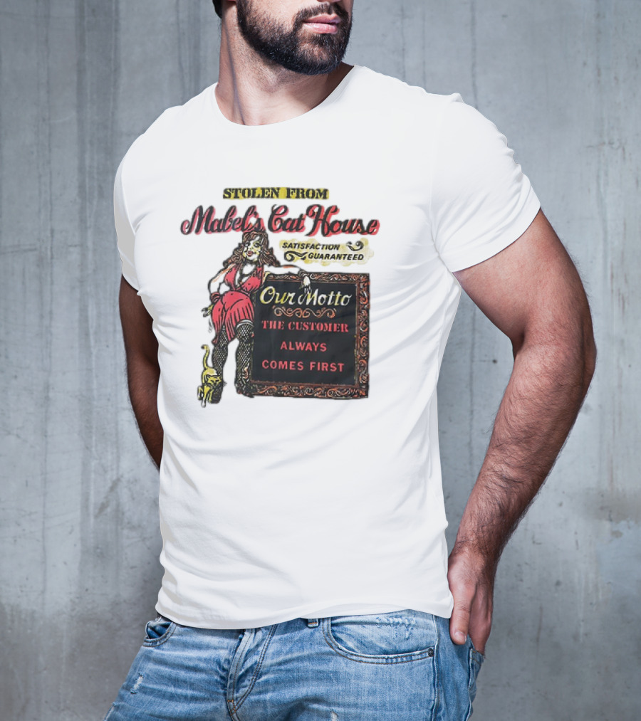 Stolen From Mabel’s Cat House Satisfaction Guaranteed Our Motto The Customer Always Comes First T-Shirt