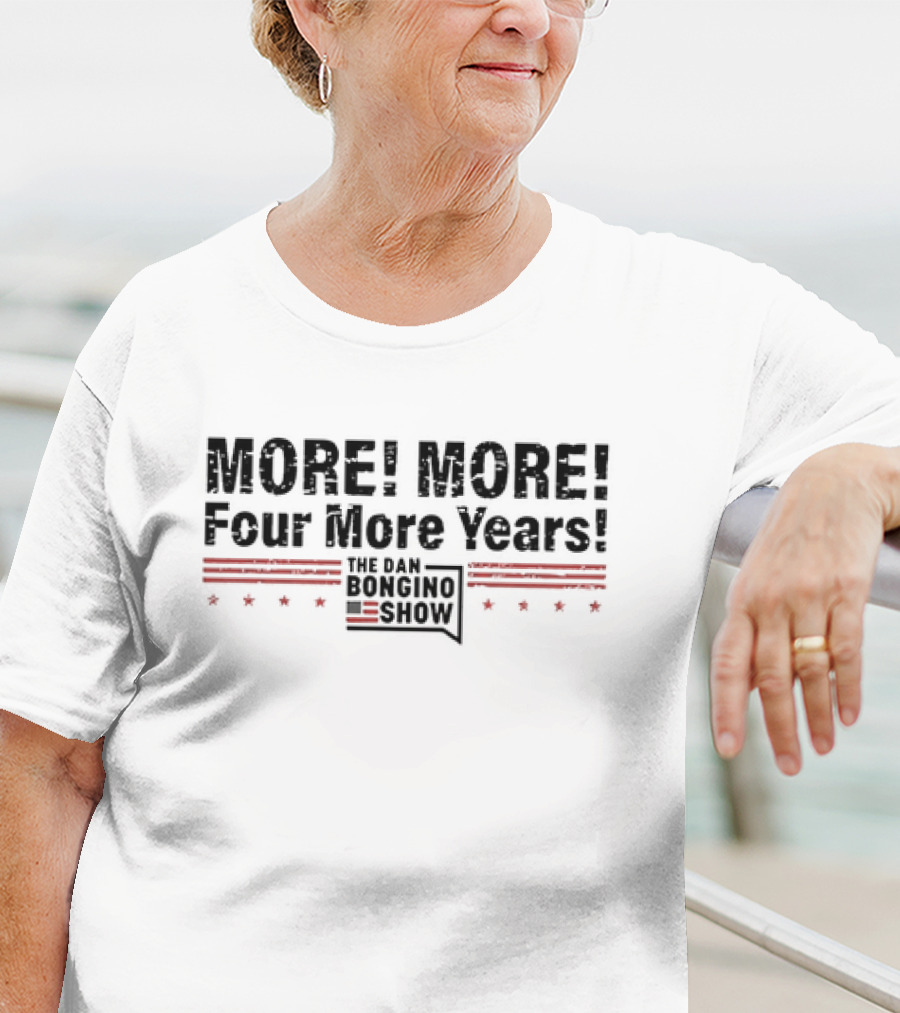 More More Four More Years The Dan Bongino Show T-Shirt