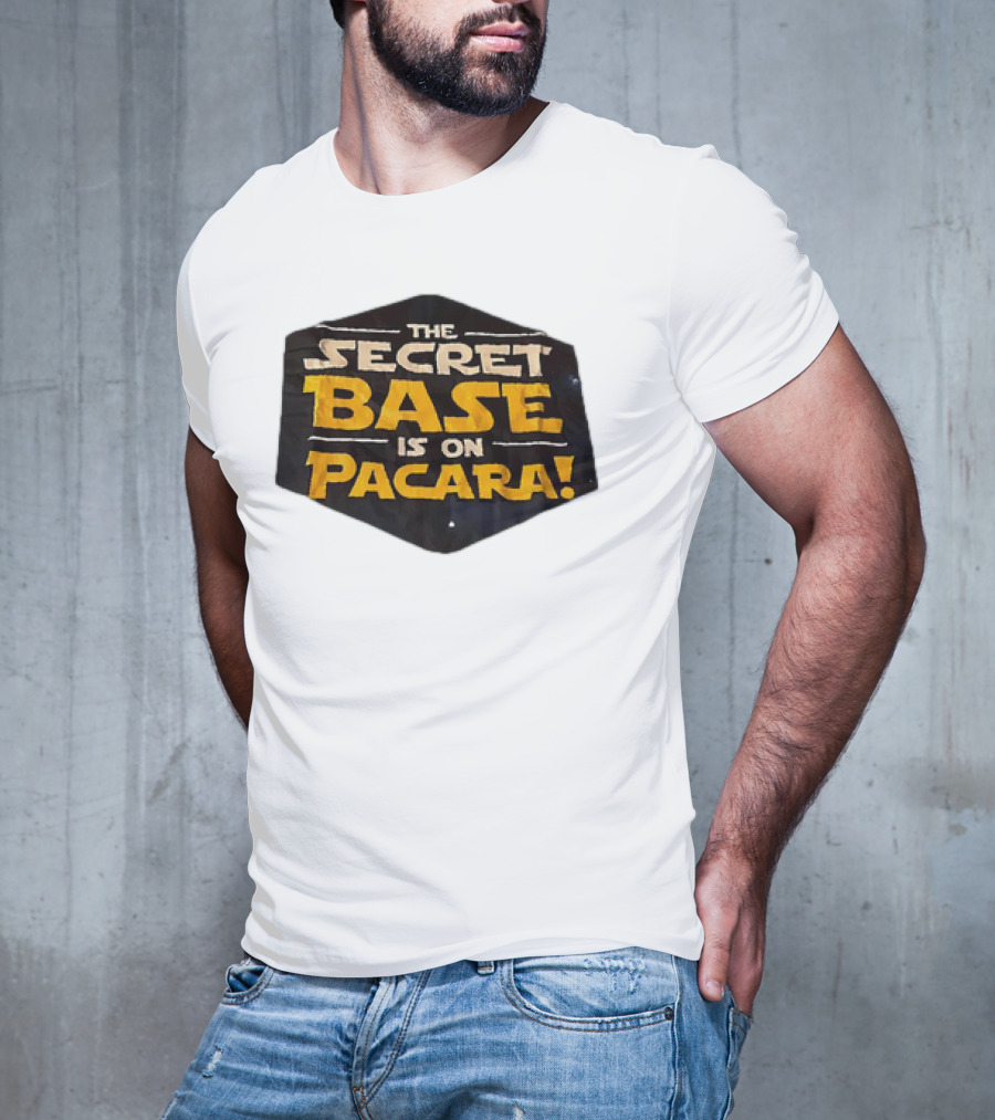 THE SECRET BASE IS ON PACARA T-Shirt