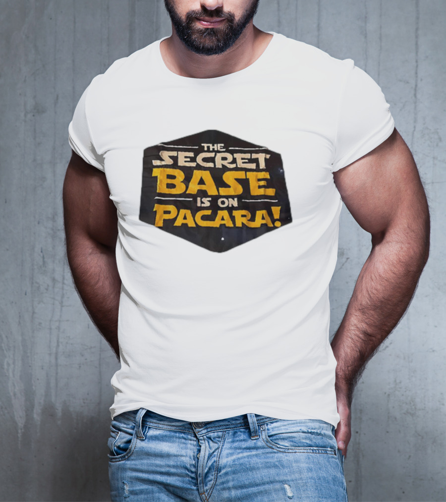 THE SECRET BASE IS ON PACARA T-Shirt