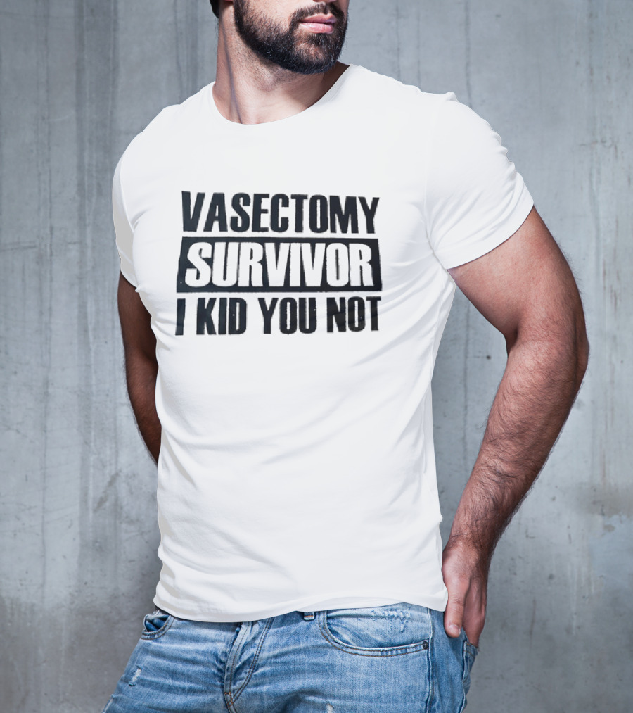Vasectomy Survivor I Kid You Not T-Shirt