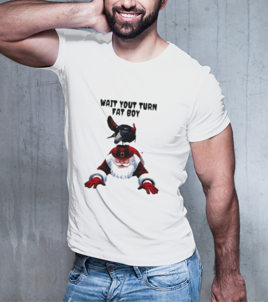 Wait Your Turn Fat Boy Turkey Santa Thanksgiving T-Shirt