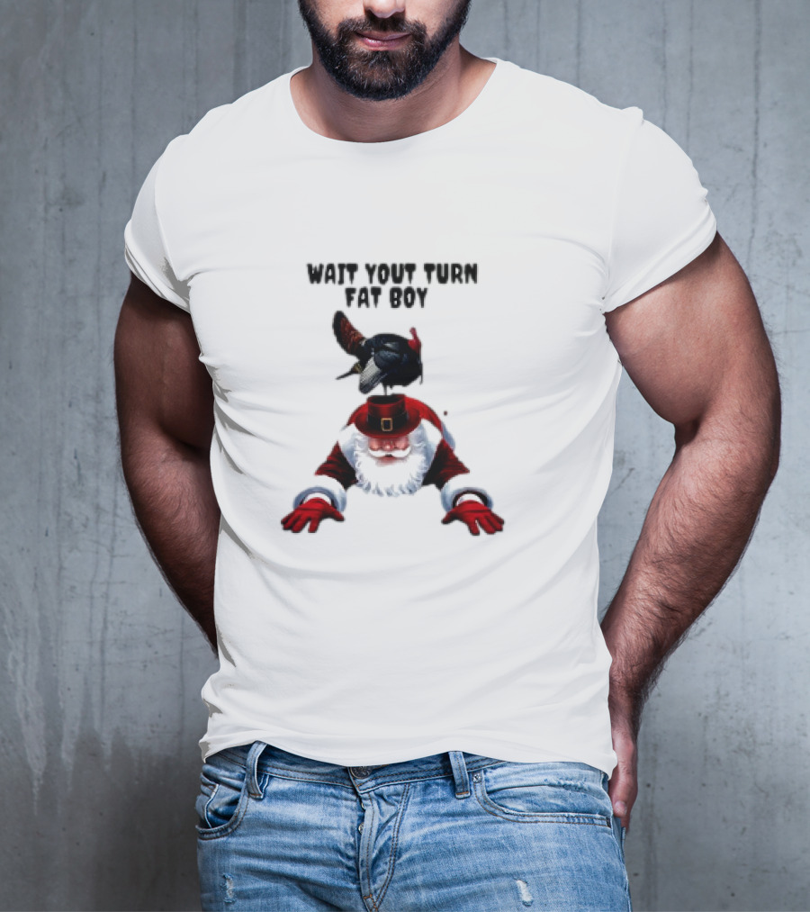 Wait Your Turn Fat Boy Turkey Santa Thanksgiving T-Shirt