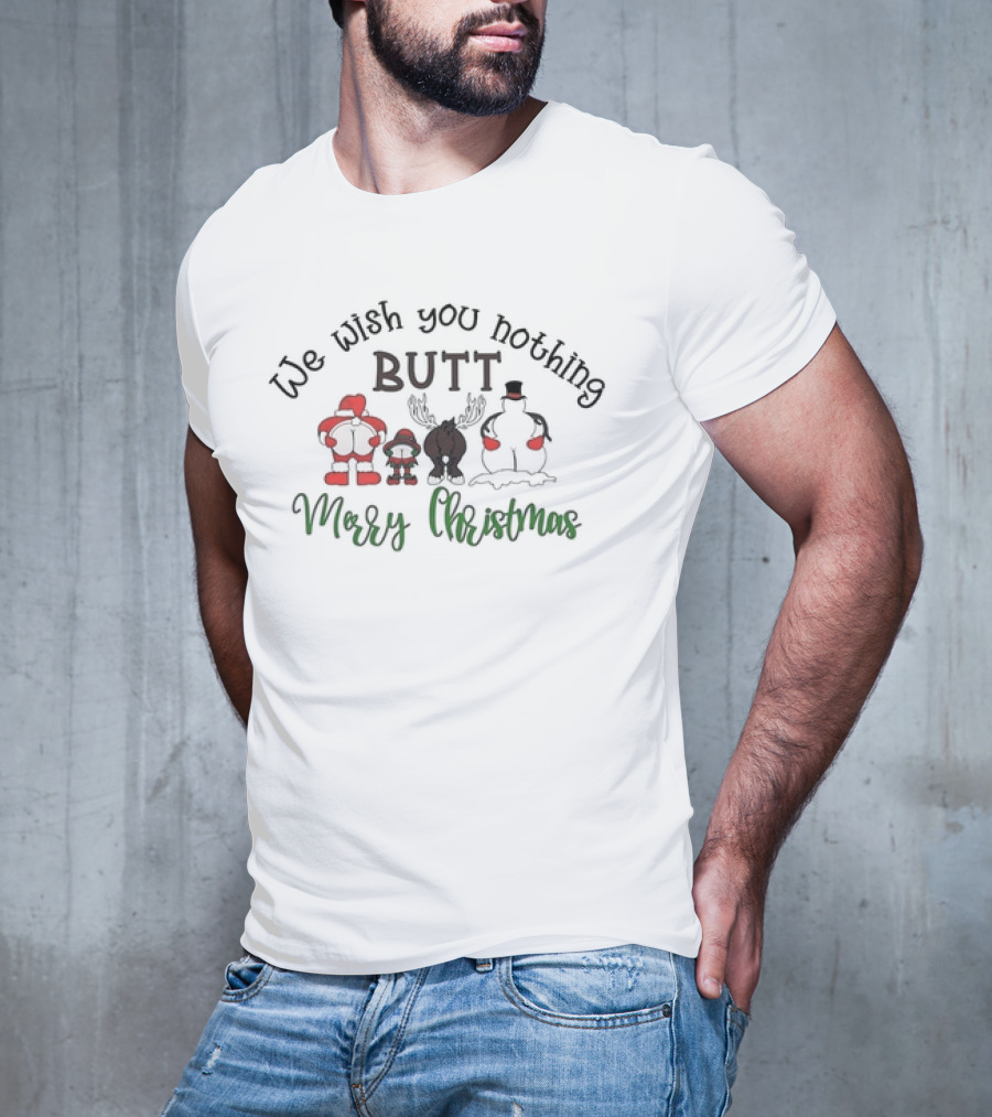 We Wish You Nothing Butt Merry Christmas Santa Reindeer Snowman Humor T-Shirt
