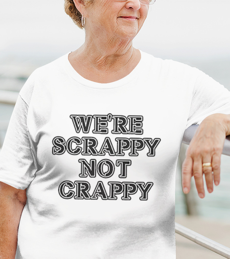 WE'RE SCRAPPY NOT CRAPPY T-Shirt