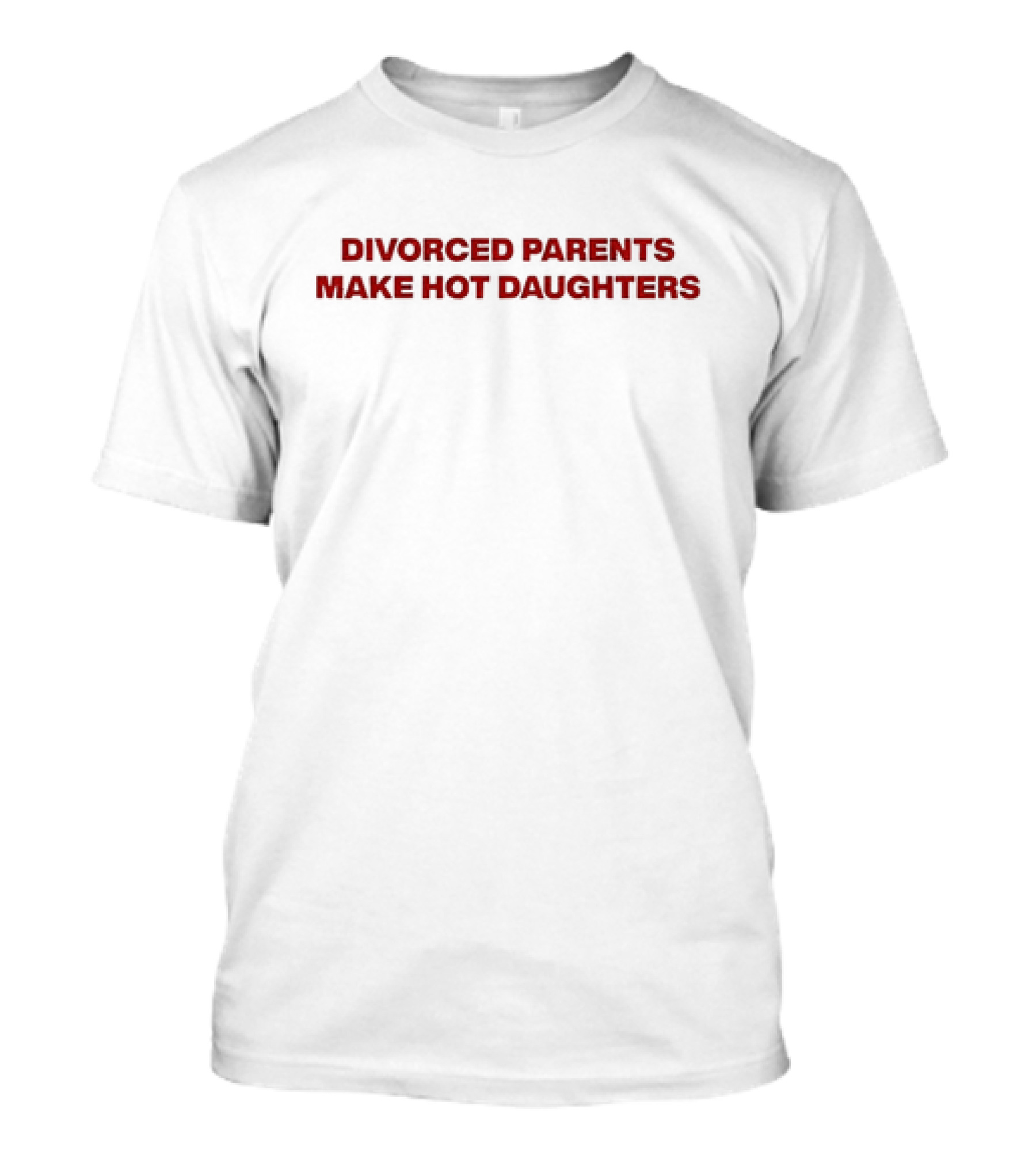 Divorced Parents Make Hot Daughters T-Shirt
