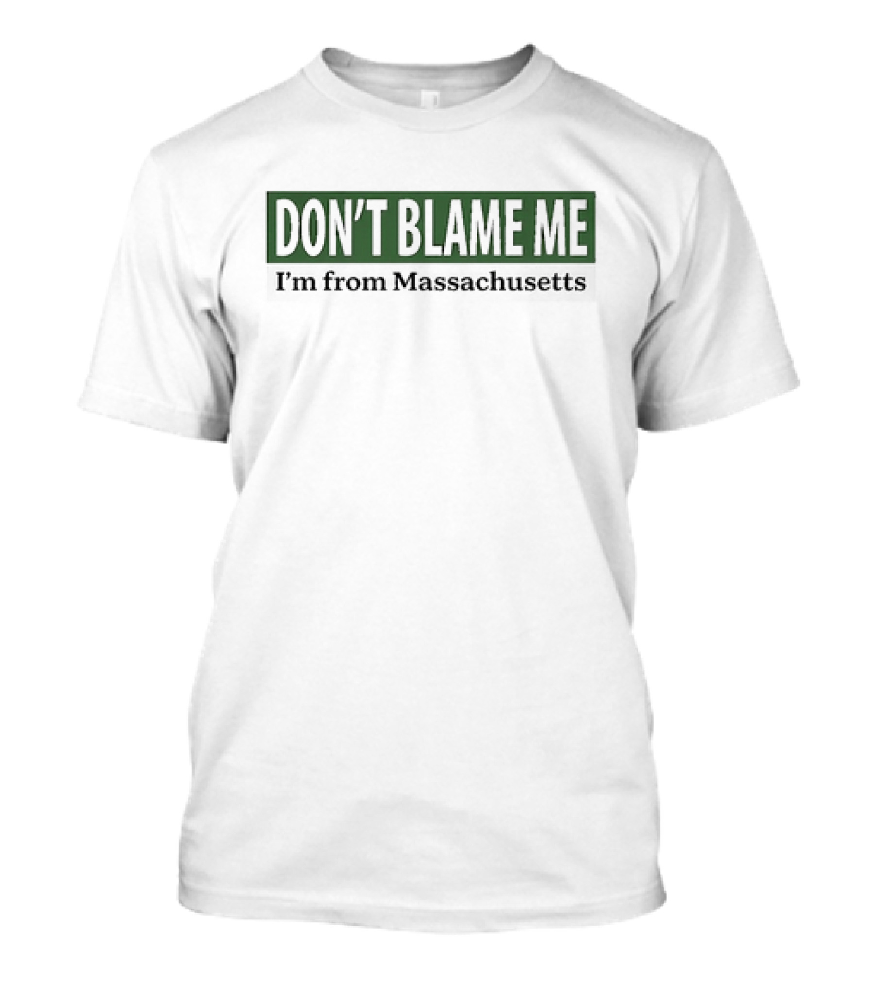 DON’T BLAME ME I’m From Massachusetts T-Shirt