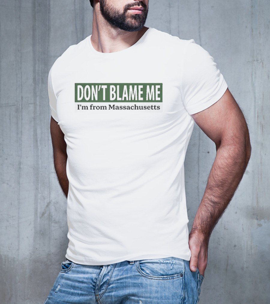 DON’T BLAME ME I’m From Massachusetts T-Shirt