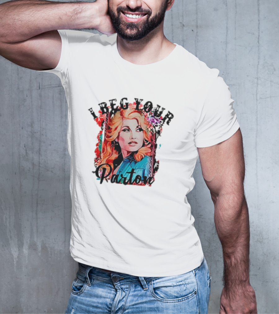 I Beg Your Dolly Parton T-Shirt