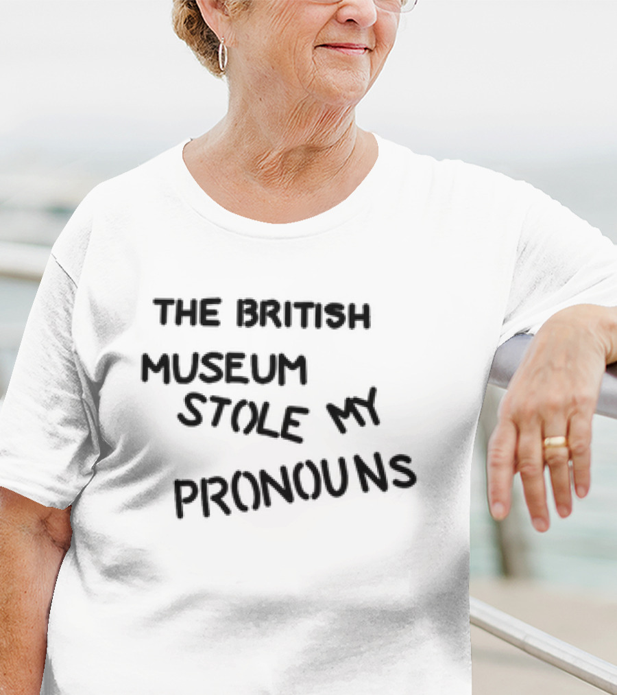 THE BRITISH MUSEUM STOLE MY PRONOUNS T-Shirt