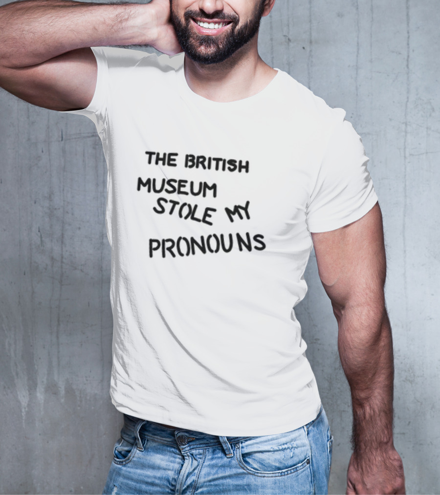 THE BRITISH MUSEUM STOLE MY PRONOUNS T-Shirt