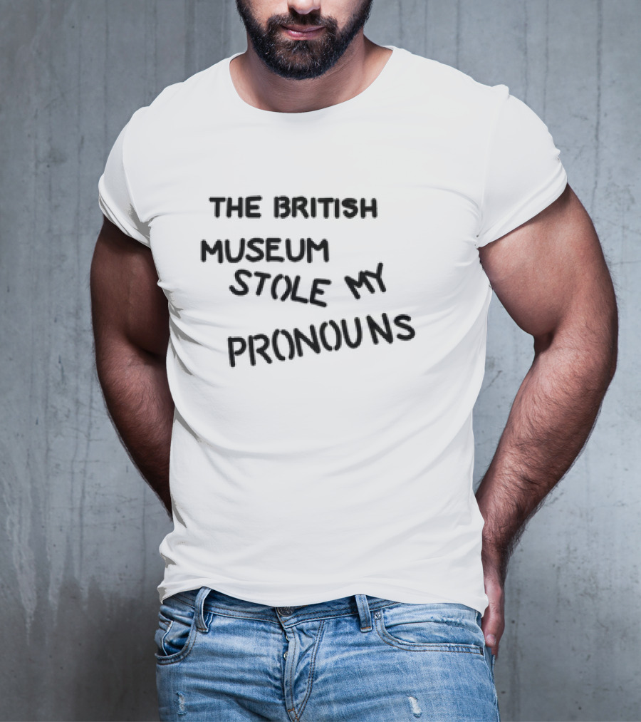 THE BRITISH MUSEUM STOLE MY PRONOUNS T-Shirt