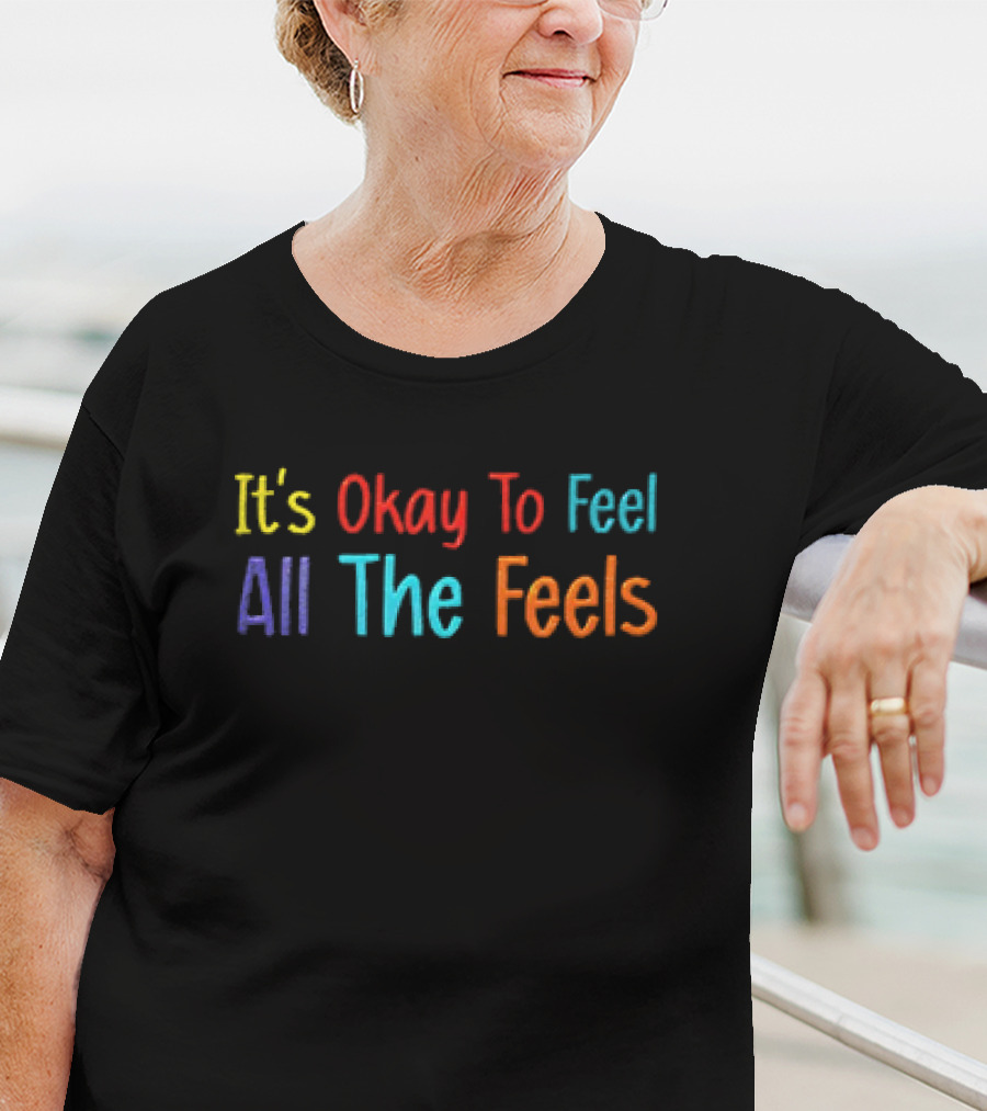 It’s Okay To Feel All The Feels Multicolored Typography T-Shirt