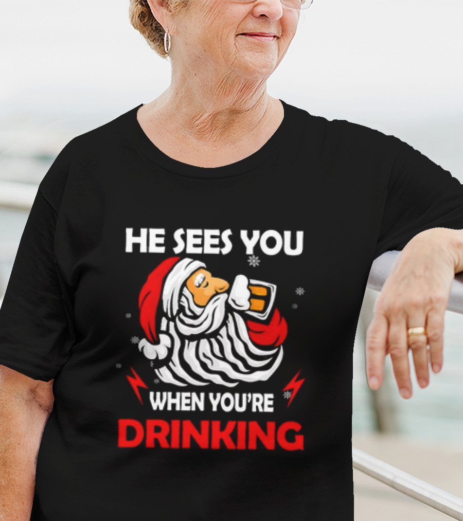 He Sees You When You're Drinking Santa Christmas T-Shirt
