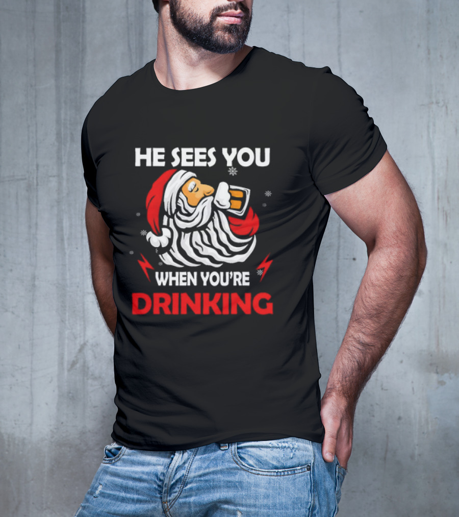 He Sees You When You're Drinking Santa Christmas T-Shirt