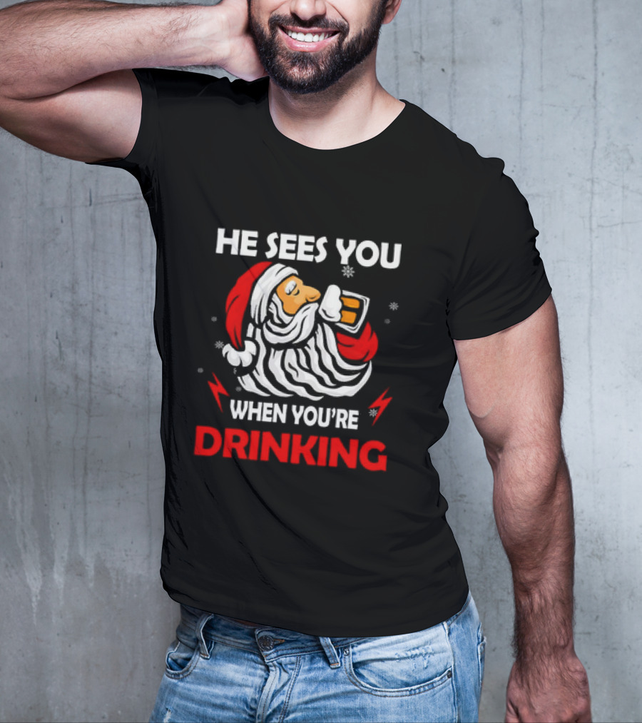 He Sees You When You're Drinking Santa Christmas T-Shirt