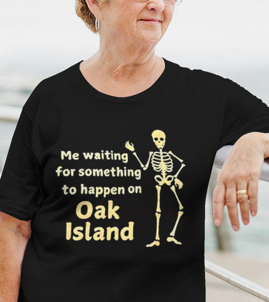 Me Waiting For Something To Happen On Oak Island Skeleton T-Shirt