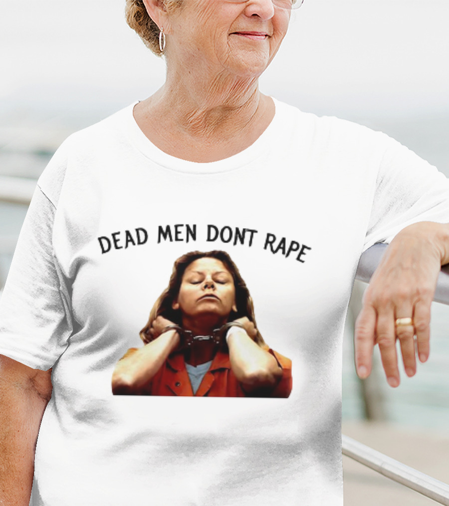 Aileen Wuornos Life And Death Of A Serial Killer Dead Men Don’t Rape T-Shirt