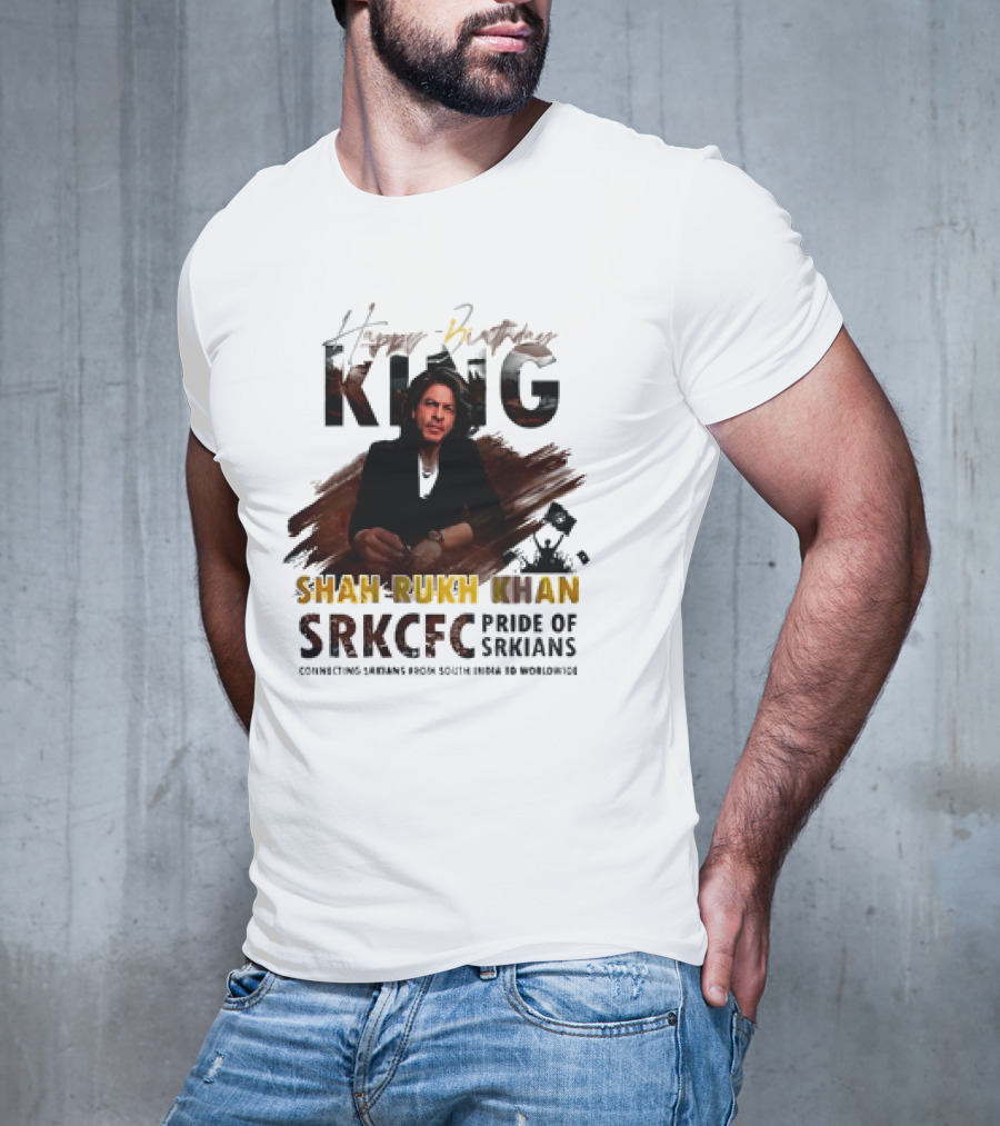 Happy Birthday King Shah Rukh Khan SRKCFC Pride Of SRKians Connecting Sarians From South India BD Worldwide T-Shirt