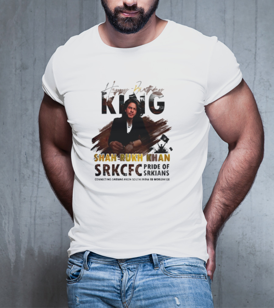 Happy Birthday King Shah Rukh Khan SRKCFC Pride Of SRKians Connecting Sarians From South India BD Worldwide T-Shirt