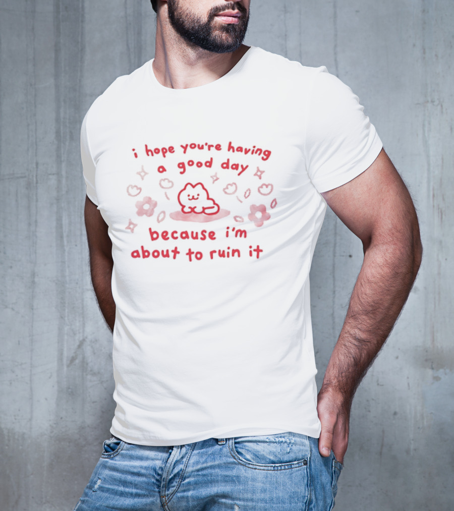 I Hope You're Having A Good Day Cat Surrounded By Flowers Because I'm About To Ruin It T-Shirt