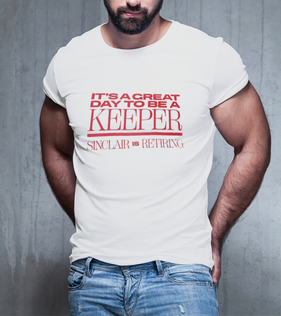 It's A Great Day To Be A Keeper Sinclair Is Retiring T-Shirt