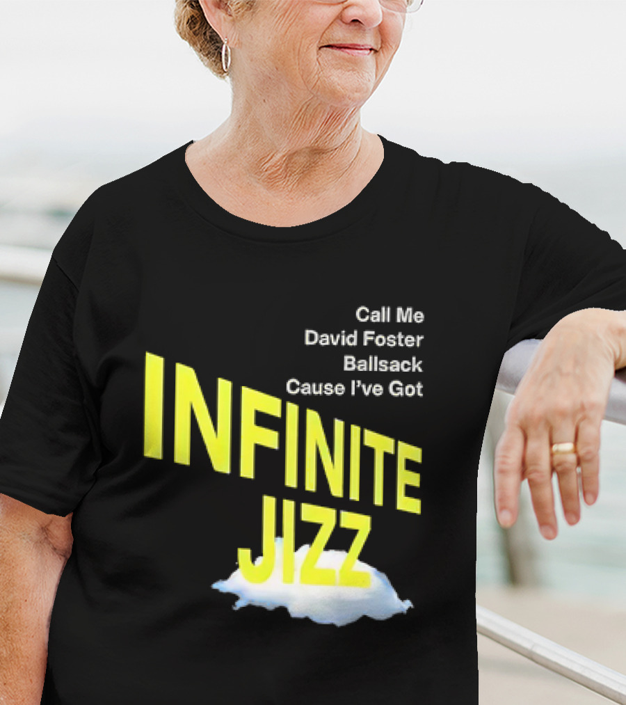 Call Me David Foster Ballsack Cause I've Got Infinite Jizz T-Shirt