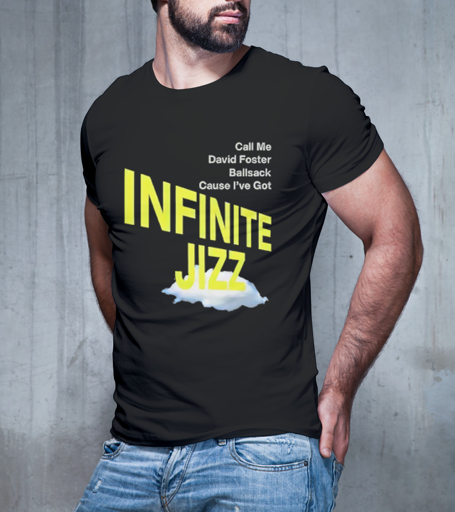 Call Me David Foster Ballsack Cause I've Got Infinite Jizz T-Shirt