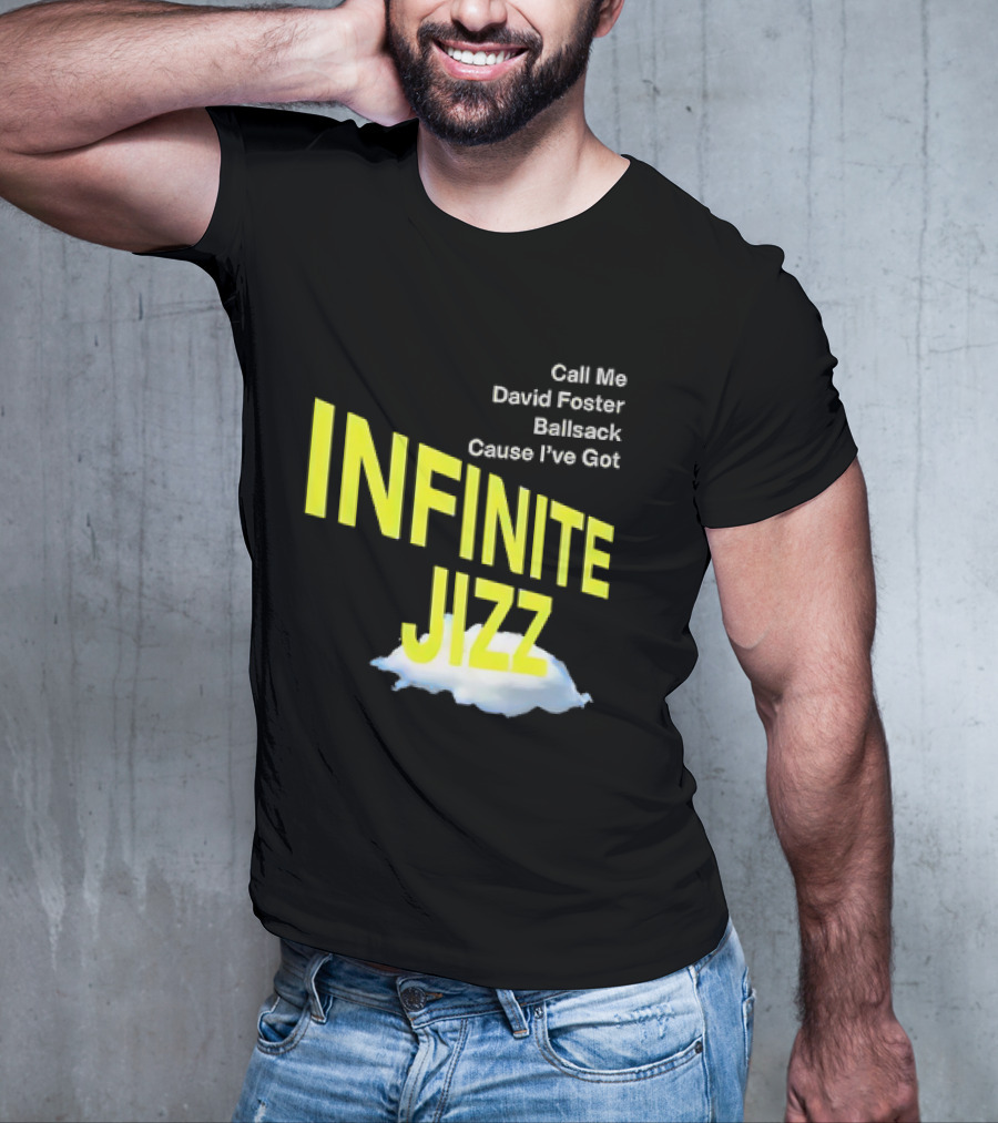 Call Me David Foster Ballsack Cause I've Got Infinite Jizz T-Shirt