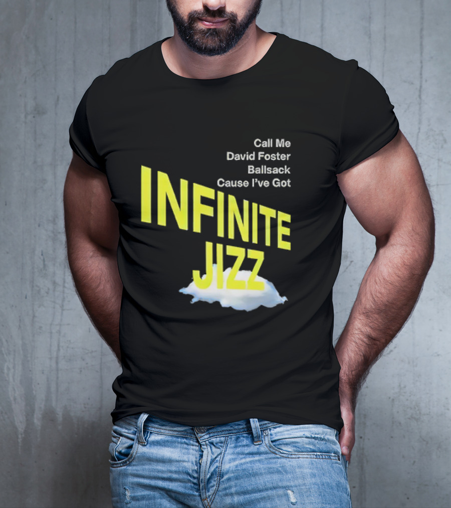 Call Me David Foster Ballsack Cause I've Got Infinite Jizz T-Shirt