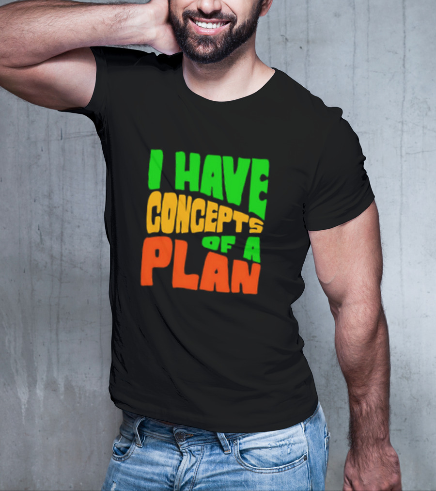 I Have Concepts Of A Plan T-Shirt