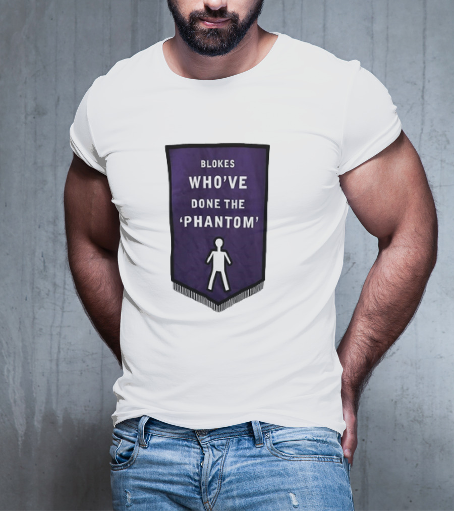 Blokes Who’ve Done The Phantom Banner With White T-Shirt