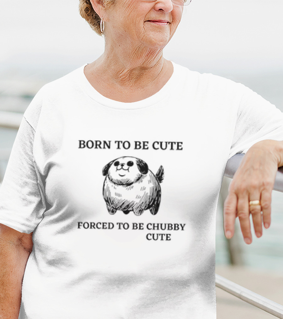 Born To Be Cute Forced To Be Chubby Cute With Adorable Fluffy Dog T-Shirt