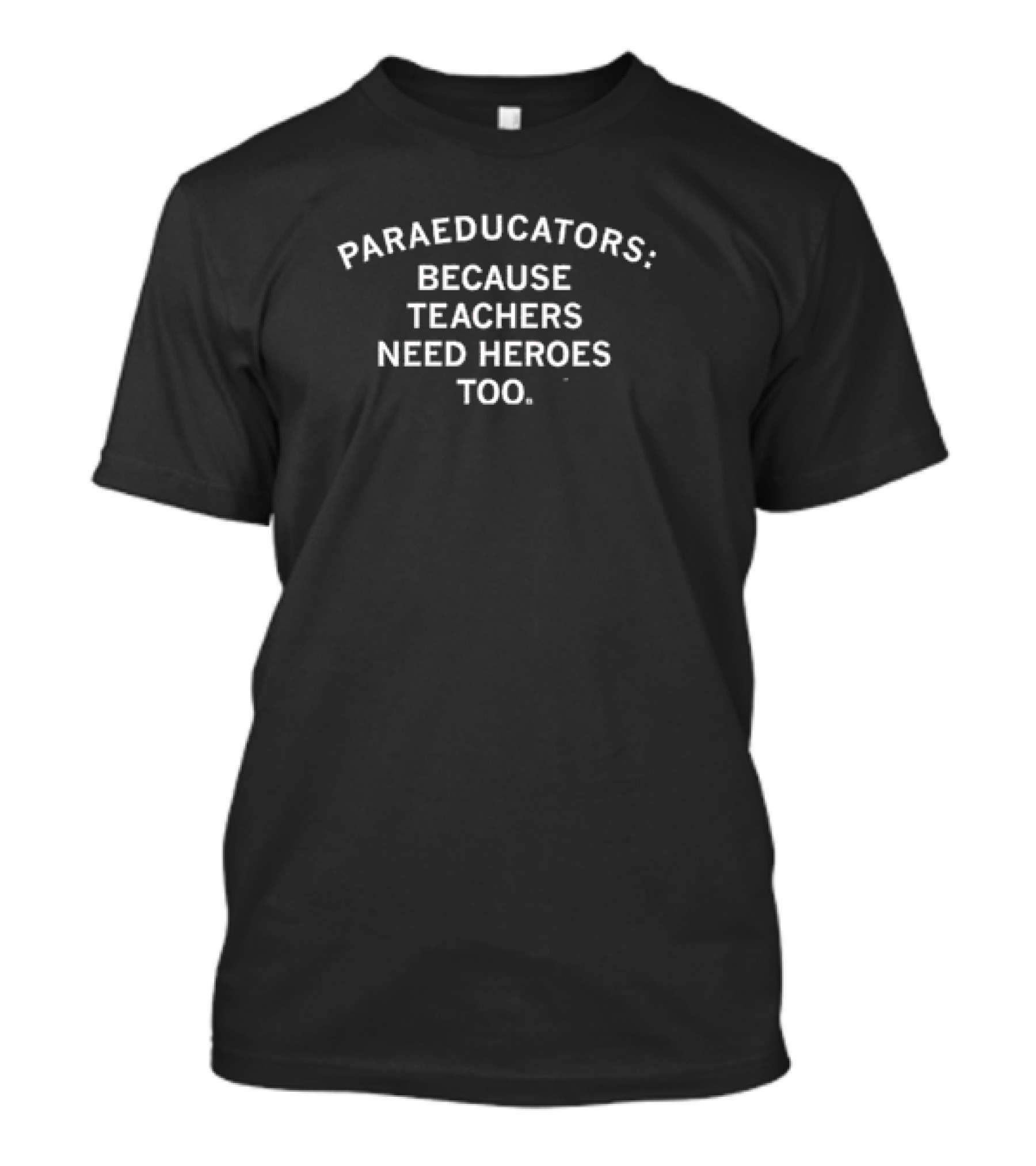 Paraeducators Because Teachers Need Heroes Too Empowering Educational Support T-Shirt