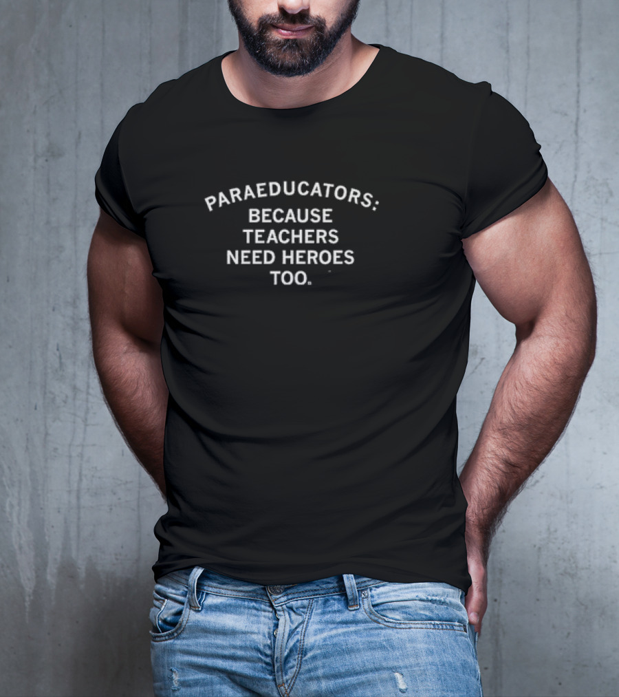 Paraeducators Because Teachers Need Heroes Too Empowering Educational Support T-Shirt