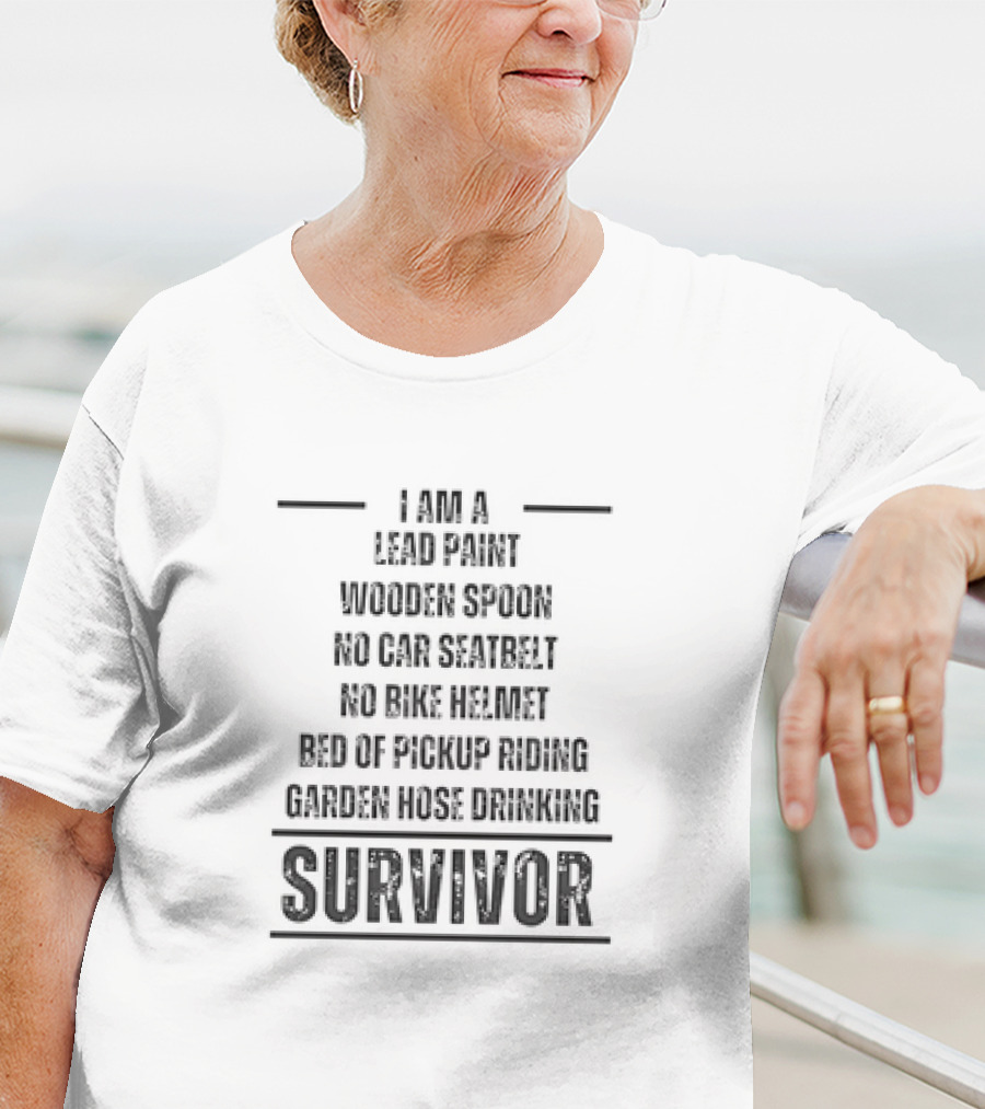 I Am A Lead Paint Wooden Spoon No Car Seatbelt No Bike Helmet Bed Of Pickup Riding Garden Hose Drinking Survivor T-Shirt