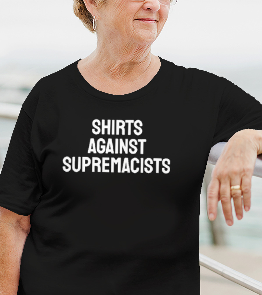 Shirts Against Supremacists Bold Anti-Racism T-Shirt