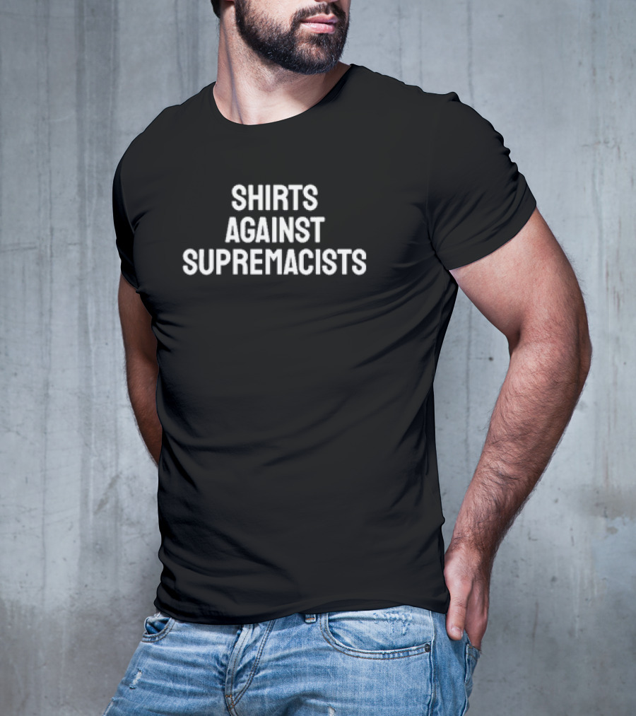 Shirts Against Supremacists Bold Anti-Racism T-Shirt
