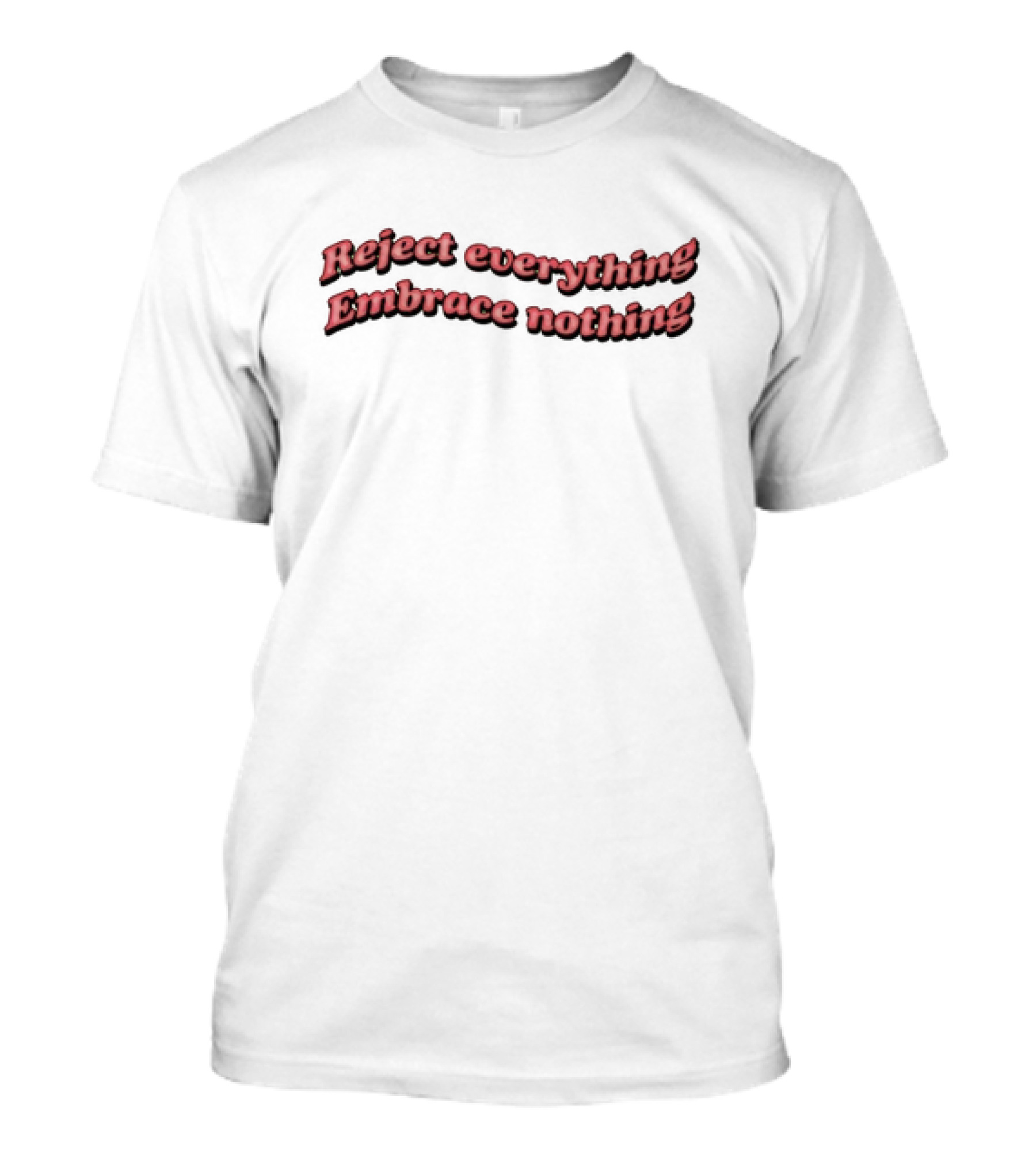 Reject Everything Embrace Nothing T-Shirt