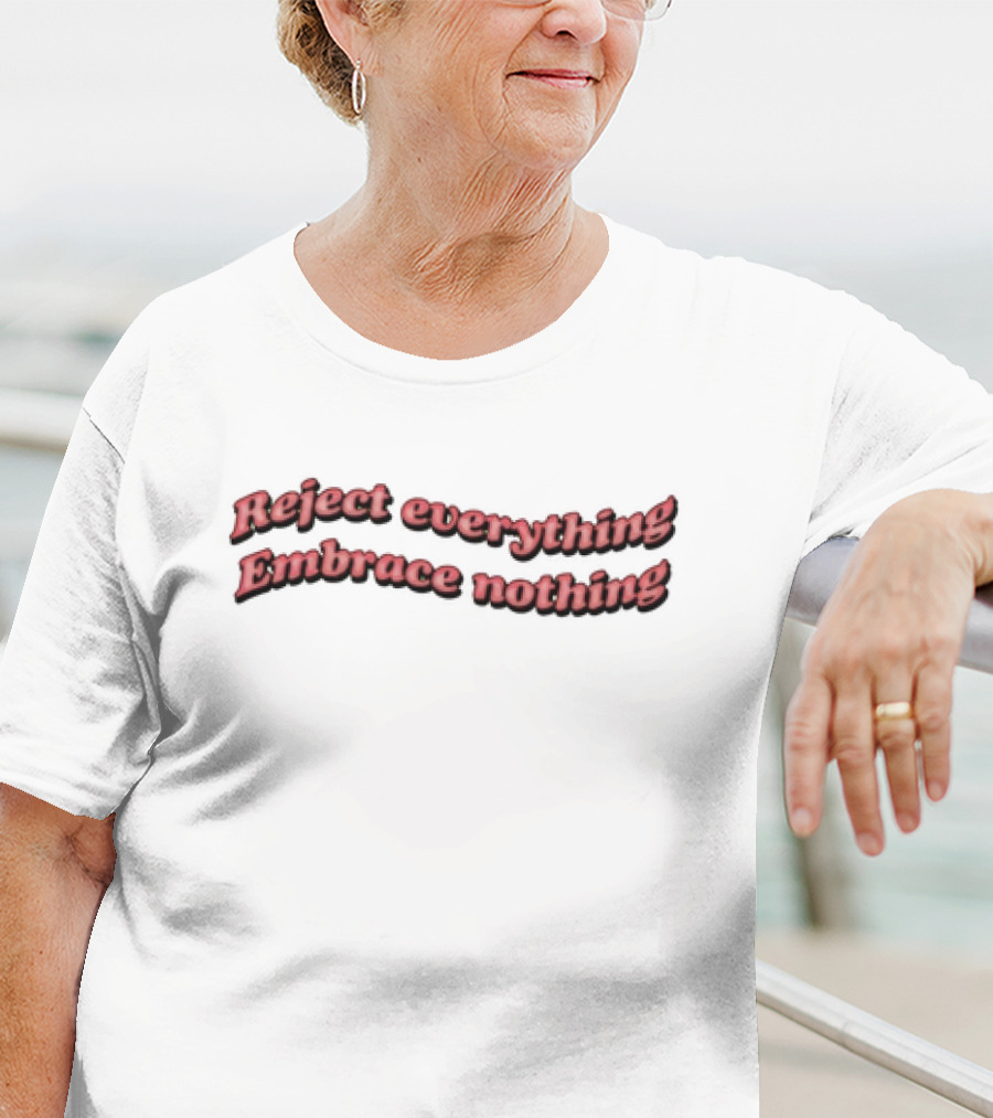 Reject Everything Embrace Nothing T-Shirt