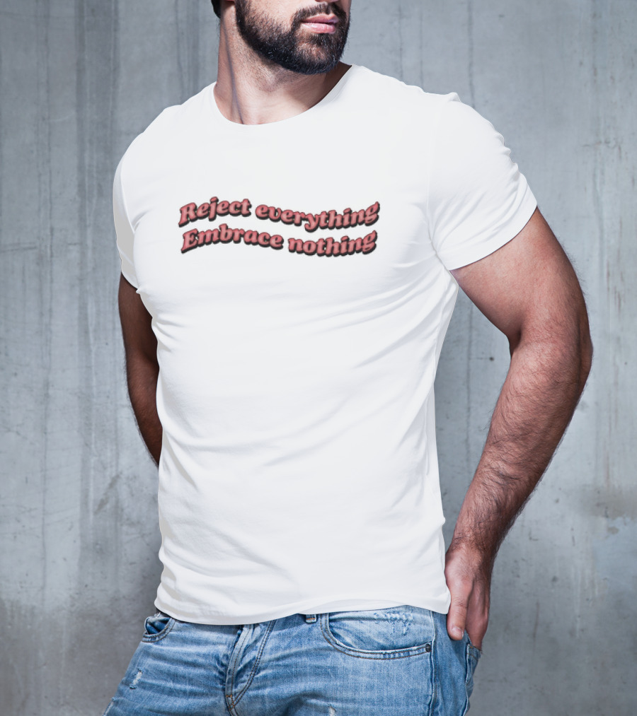 Reject Everything Embrace Nothing T-Shirt