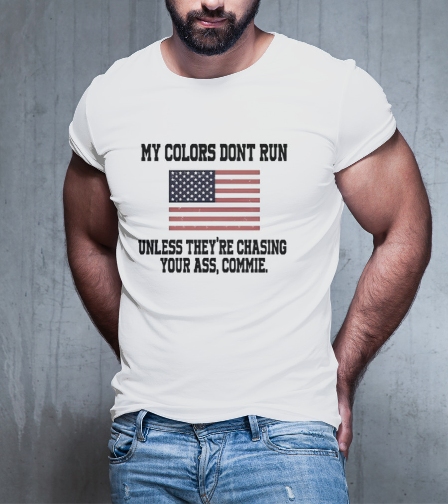 My Colors Don’t Run Unless They’re Chasing Your Ass Commie USA Flag T-Shirt