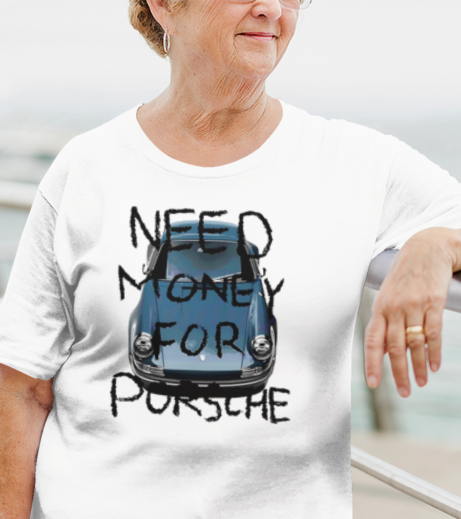 Need Money For Porsche Classic Car Humor T-Shirt