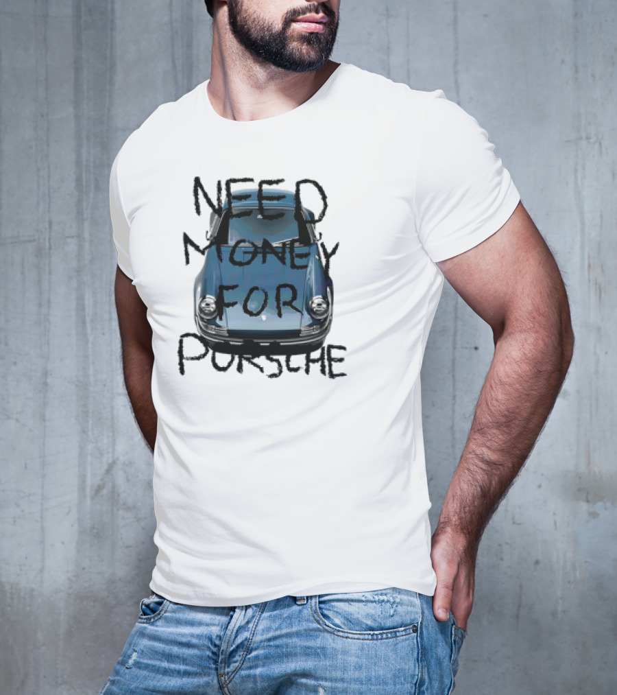 Need Money For Porsche Classic Car Humor T-Shirt