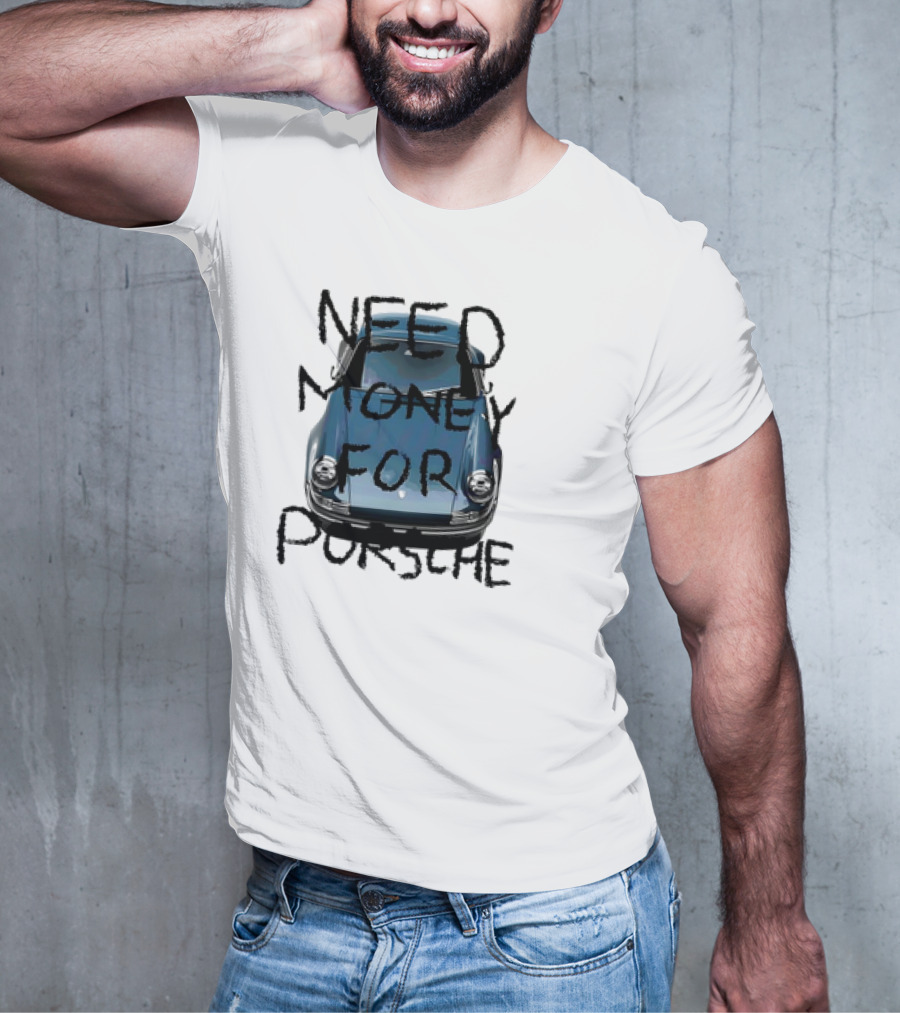 Need Money For Porsche Classic Car Humor T-Shirt