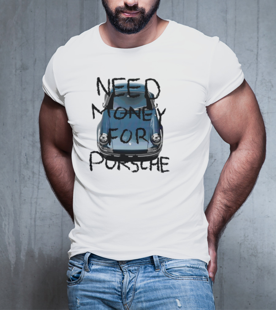 Need Money For Porsche Classic Car Humor T-Shirt